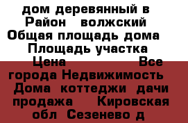 дом деревянный в › Район ­ волжский › Общая площадь дома ­ 28 › Площадь участка ­ 891 › Цена ­ 2 000 000 - Все города Недвижимость » Дома, коттеджи, дачи продажа   . Кировская обл.,Сезенево д.